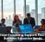 How Edge Computing Supports Real-Time Business Expansion Needs
